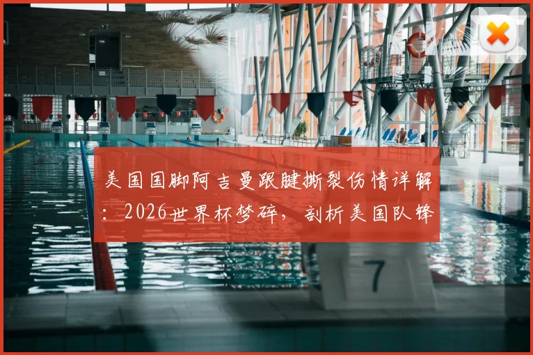 美国国脚阿吉曼跟腱撕裂伤情详解：2026世界杯梦碎，剖析美国队锋线备选方案与球员康复之路