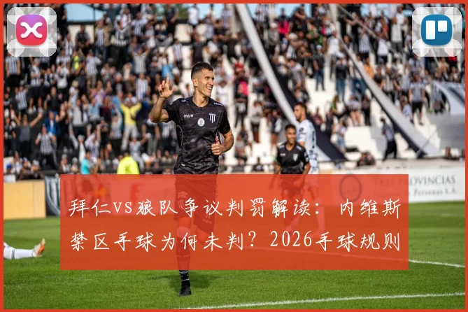 拜仁vs狼队争议判罚解读:内维斯禁区手球为何未判?2026手球规则详细分析与球迷观点汇总