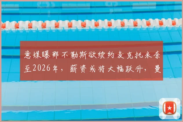 意媒曝那不勒斯欲续约麦克托米奈至2026年,薪资或将大幅跃升,曼联旧将成意甲关键先生