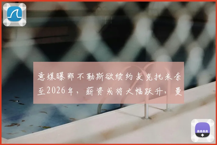 意媒曝那不勒斯欲续约麦克托米奈至2026年，薪资或将大幅跃升，曼联旧将成意甲关键先生