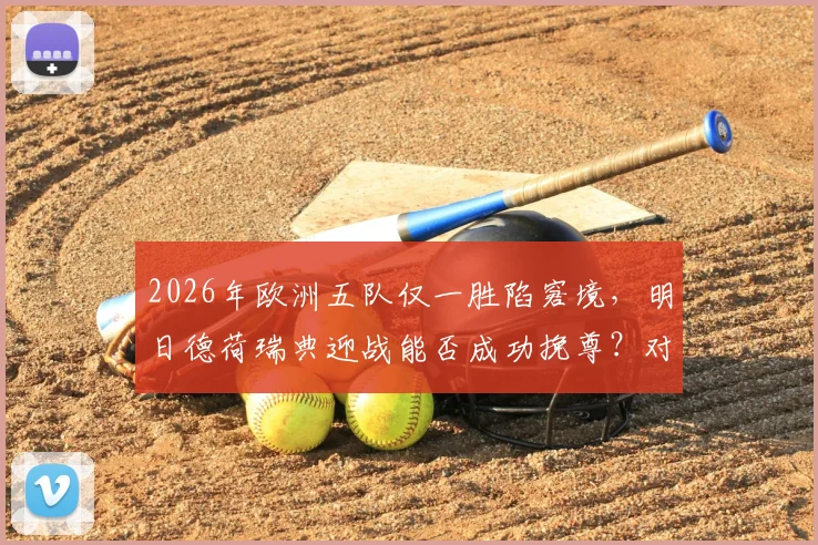 2026年欧洲五队仅一胜陷窘境，明日德荷瑞典迎战能否成功挽尊？对手海地是否真是“鱼腩”球队