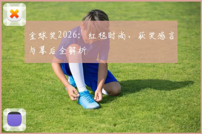 金球奖2026:红毯时尚、获奖感言与幕后全解析